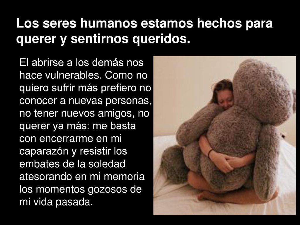 Los seres humanos estamos hechos para querer y sentirnos queridos.