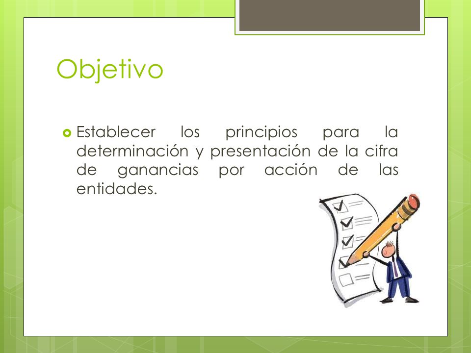 Objetivo Establecer los principios para la determinación y presentación de la cifra de ganancias por acción de las entidades.