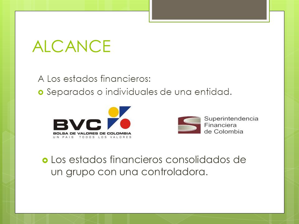 ALCANCE A Los estados financieros: Separados o individuales de una entidad.