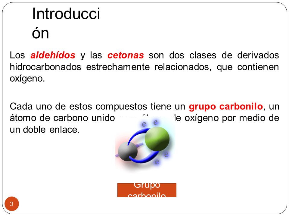 Introducción Los aldehídos y las cetonas son dos clases de derivados hidrocarbonados estrechamente relacionados, que contienen oxígeno.