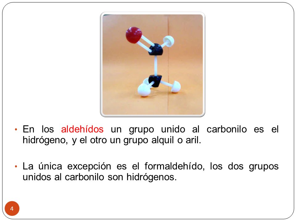 En los aldehídos un grupo unido al carbonilo es el hidrógeno, y el otro un grupo alquil o aril.