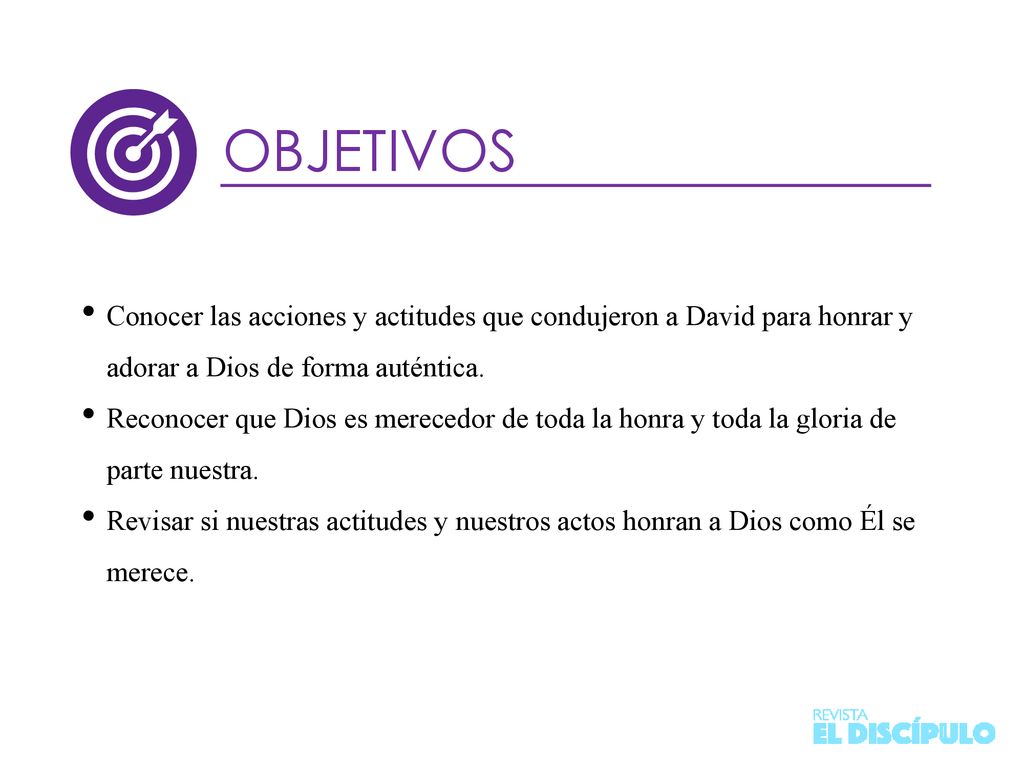 OBJETIVOS Conocer las acciones y actitudes que condujeron a David para honrar y adorar a Dios de forma auténtica.