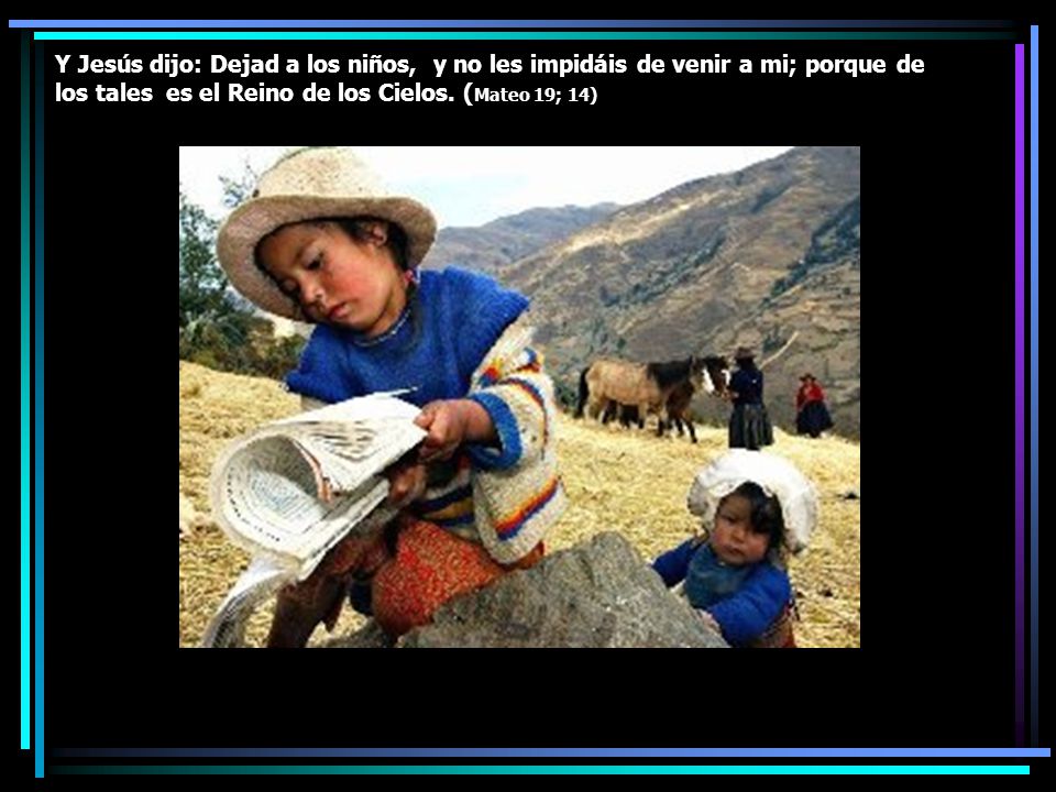 Y Jesús dijo: Dejad a los niños, y no les impidáis de venir a mi; porque de los tales es el Reino de los Cielos.