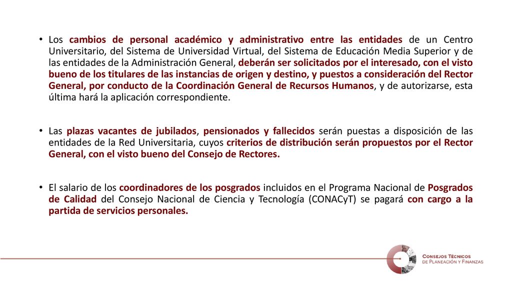 Los cambios de personal académico y administrativo entre las entidades de un Centro Universitario, del Sistema de Universidad Virtual, del Sistema de Educación Media Superior y de las entidades de la Administración General, deberán ser solicitados por el interesado, con el visto bueno de los titulares de las instancias de origen y destino, y puestos a consideración del Rector General, por conducto de la Coordinación General de Recursos Humanos, y de autorizarse, esta última hará la aplicación correspondiente.