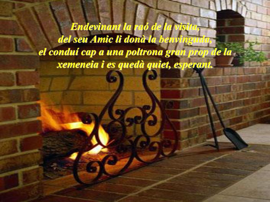 Endevinant la raó de la visita, del seu Amic li donà la benvinguda,