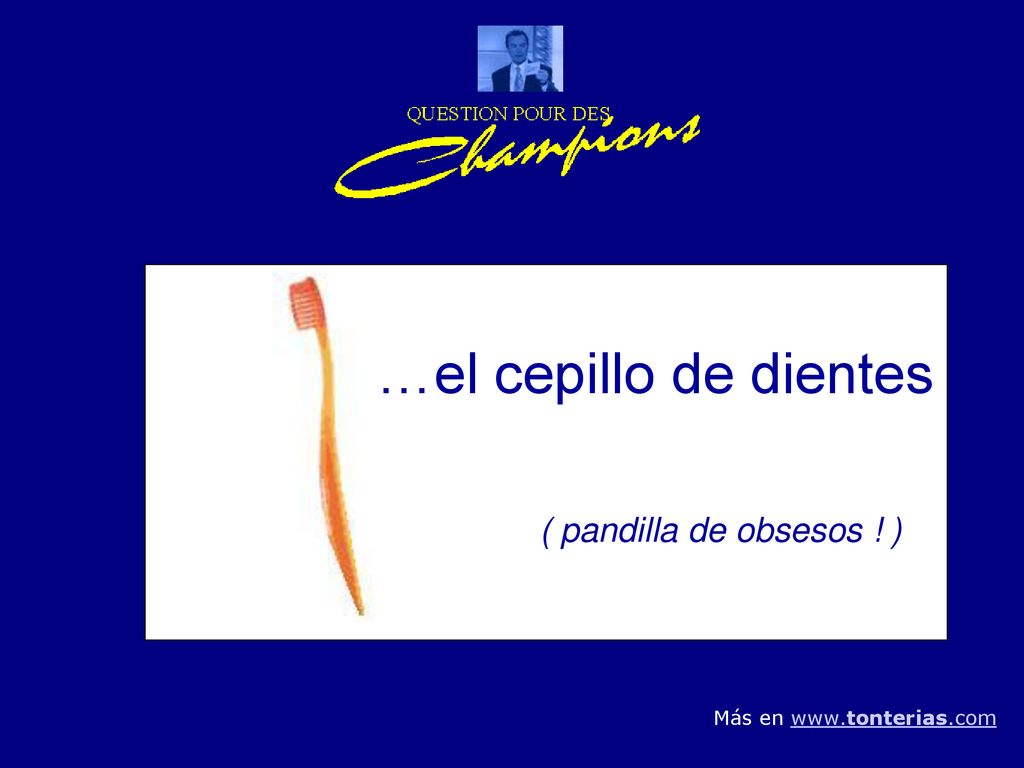 …el cepillo de dientes ( pandilla de obsesos ! )