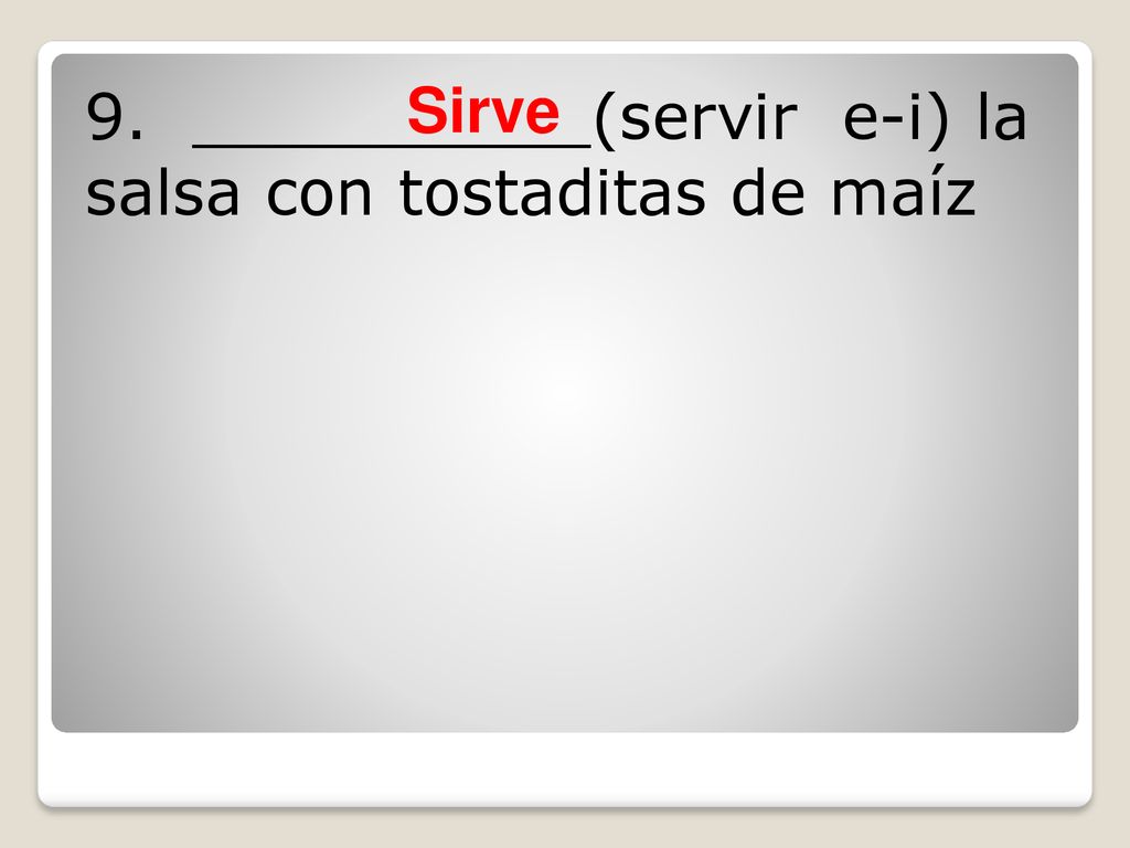 9. __________(servir e-i) la salsa con tostaditas de maíz