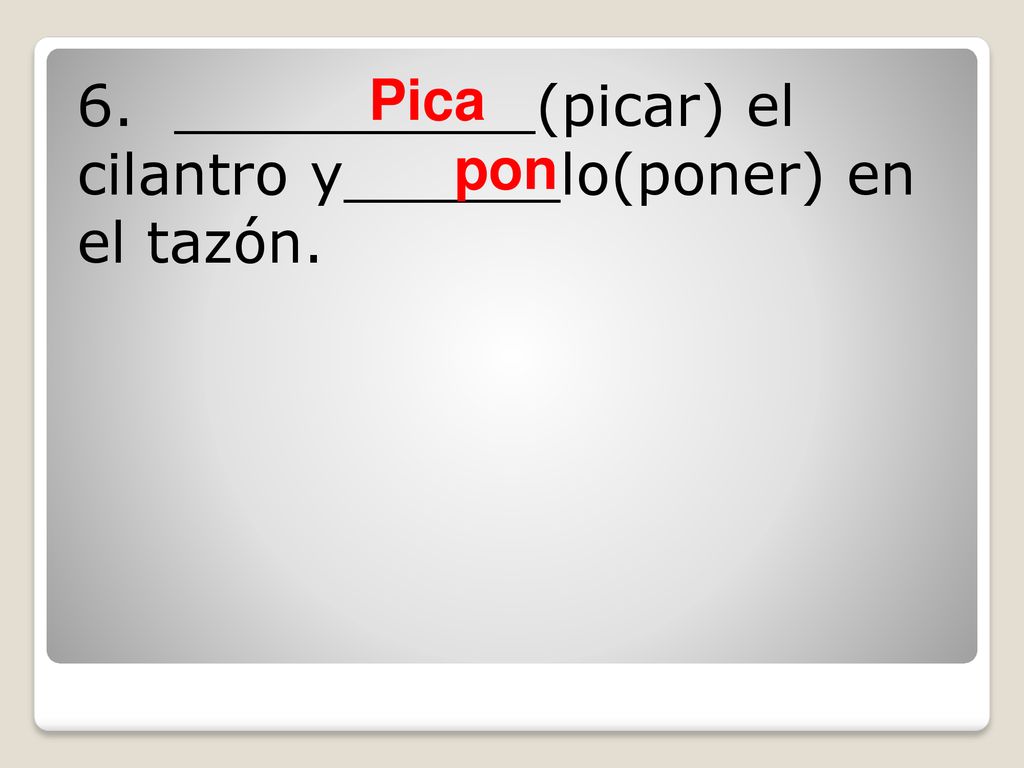 6. __________(picar) el cilantro y______lo(poner) en el tazón.