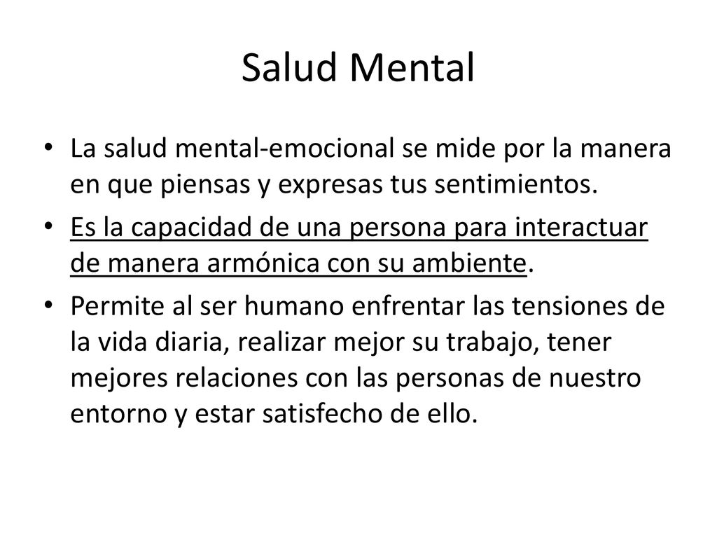 Salud Mental La salud mental-emocional se mide por la manera en que piensas y expresas tus sentimientos.