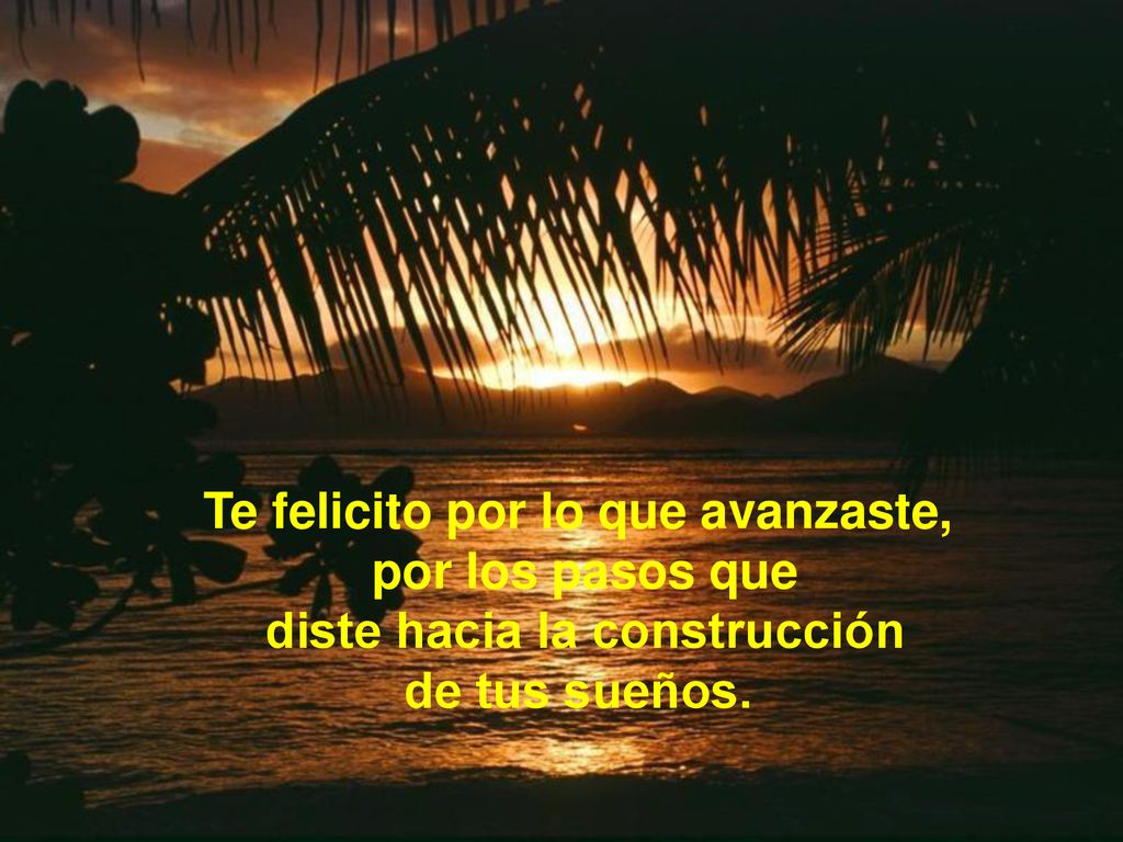 Te felicito por lo que avanzaste, diste hacia la construcción