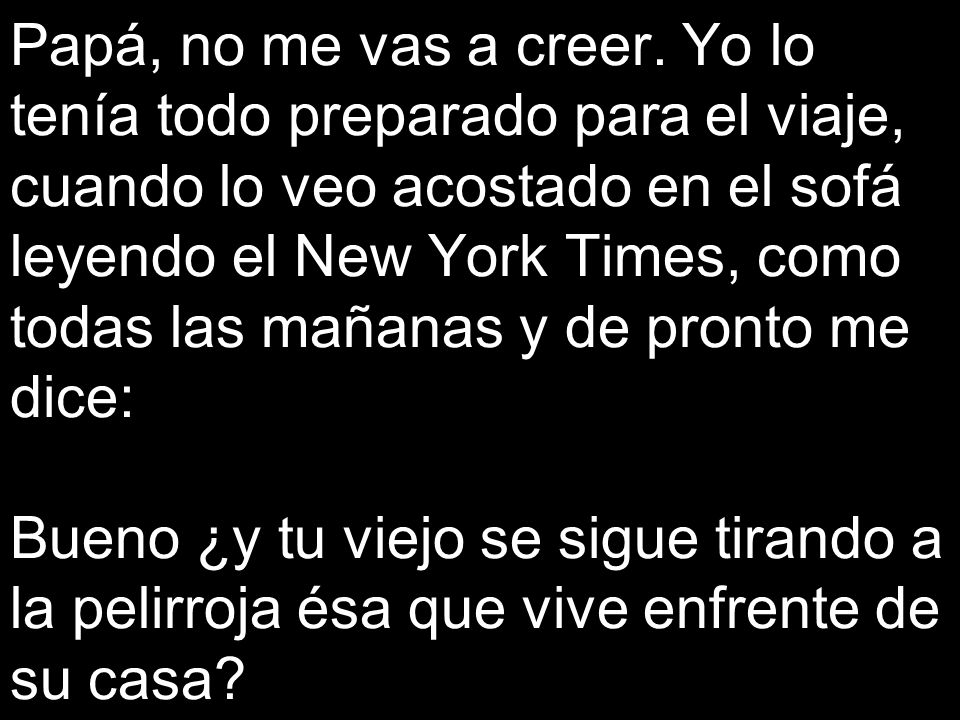 Papá, no me vas a creer.