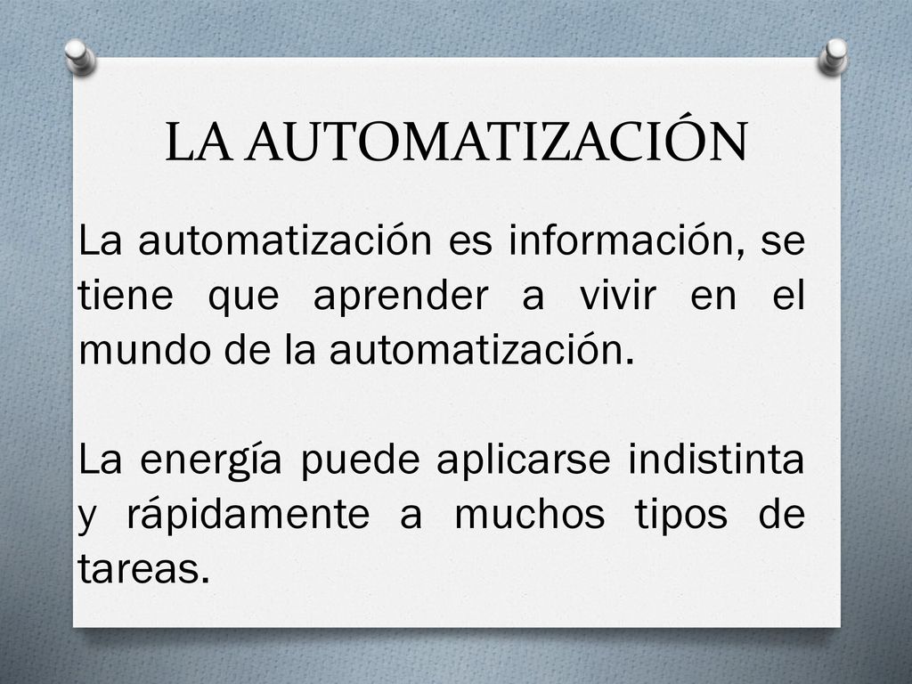 LA AUTOMATIZACIÓN La automatización es información, se tiene que aprender a vivir en el mundo de la automatización.
