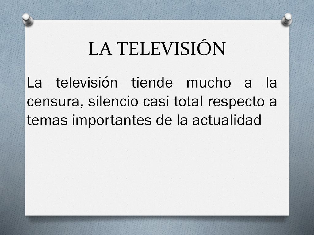 LA TELEVISIÓN La televisión tiende mucho a la censura, silencio casi total respecto a temas importantes de la actualidad.