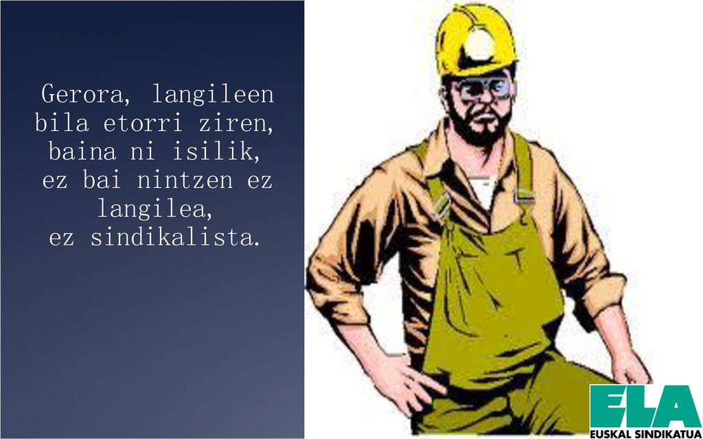 Gerora, langileen bila etorri ziren, baina ni isilik,
