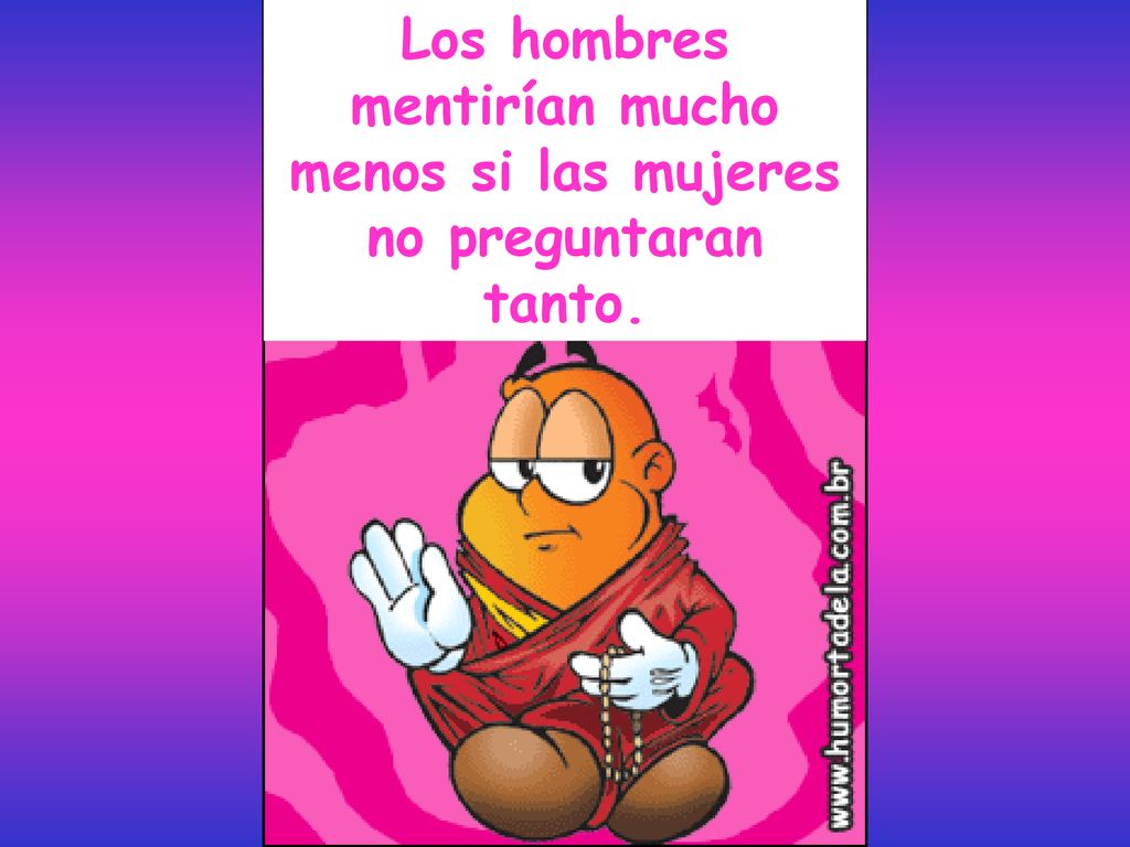 Los hombres mentirían mucho menos si las mujeres no preguntaran tanto.