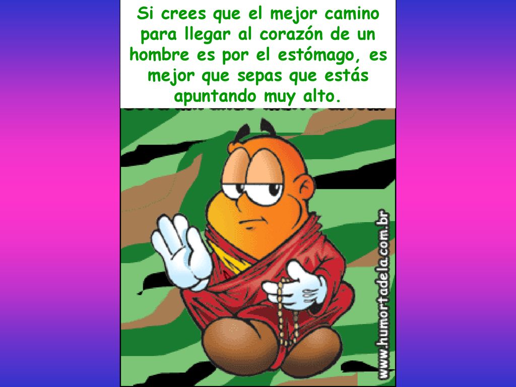 Si crees que el mejor camino para llegar al corazón de un hombre es por el estómago, es mejor que sepas que estás apuntando muy alto.