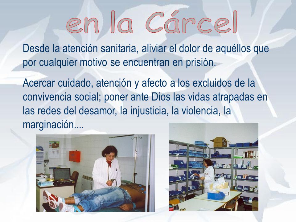 en la Cárcel Desde la atención sanitaria, aliviar el dolor de aquéllos que por cualquier motivo se encuentran en prisión.