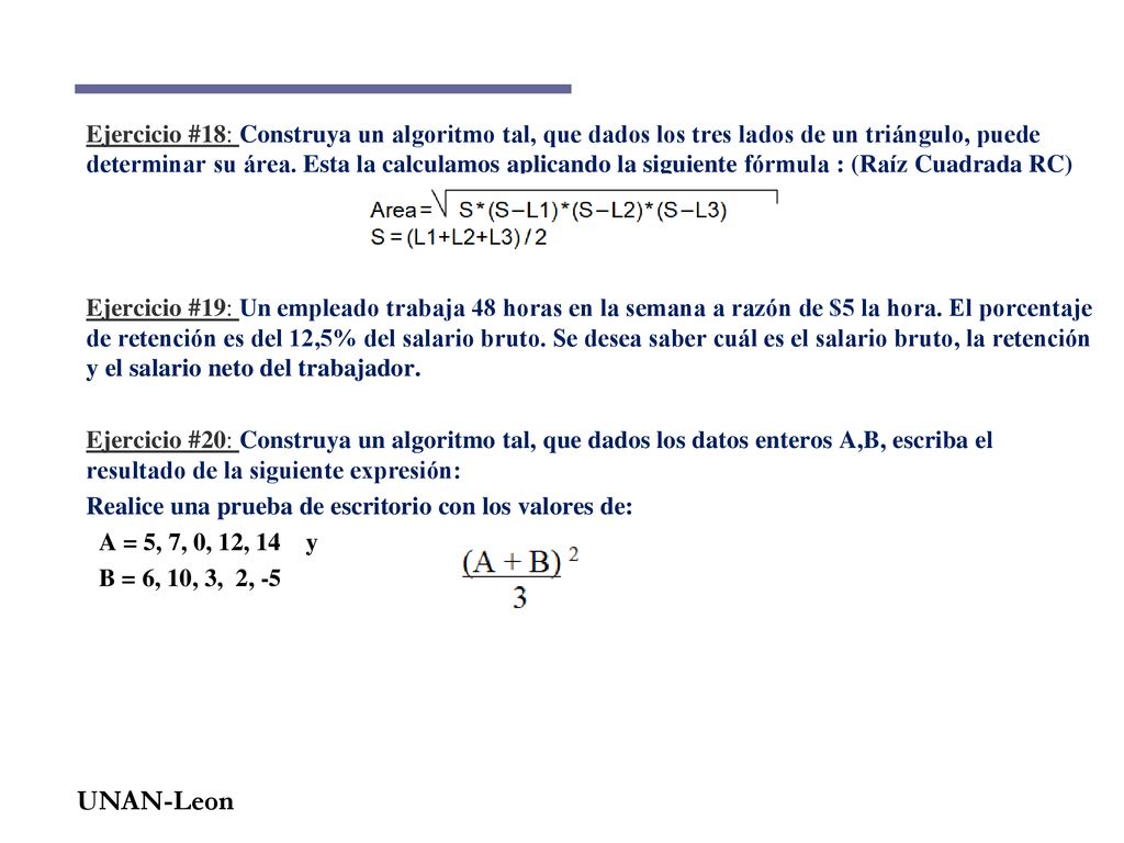 Ejercicio #18: Construya un algoritmo tal, que dados los tres lados de un triángulo, puede determinar su área. Esta la calculamos aplicando la siguiente fórmula : (Raíz Cuadrada RC)