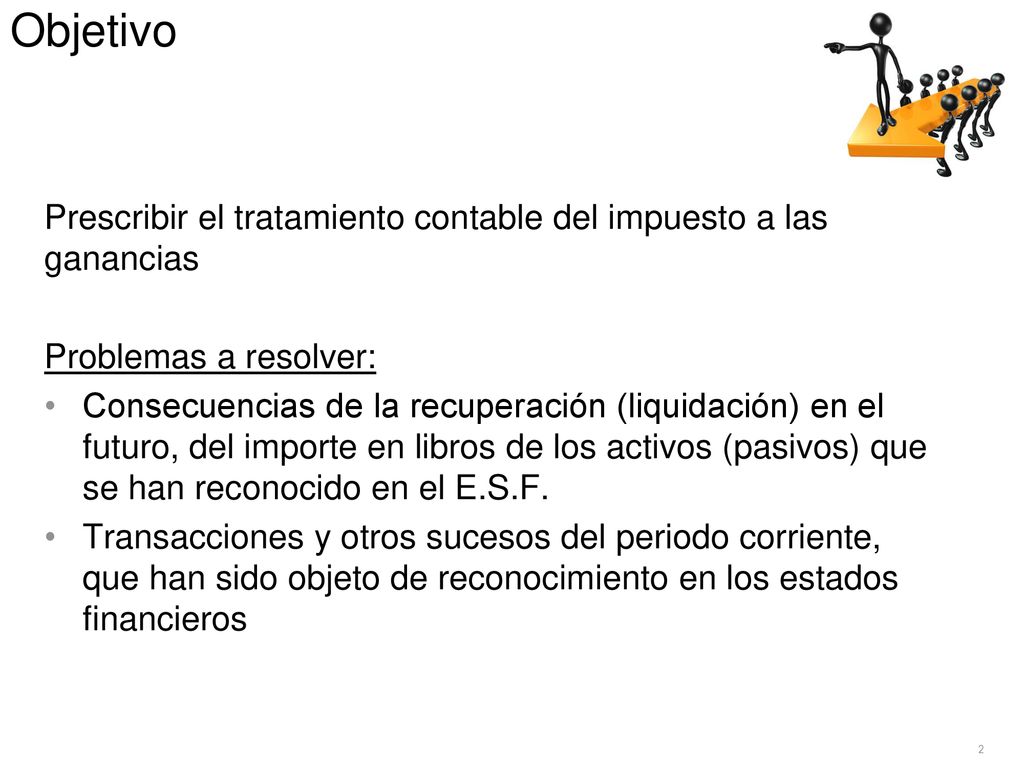 Objetivo Prescribir el tratamiento contable del impuesto a las ganancias. Problemas a resolver: