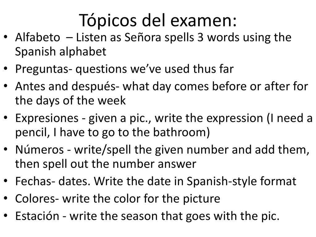 Tópicos del examen: Alfabeto – Listen as Señora spells 3 words using the Spanish alphabet. Preguntas- questions we’ve used thus far.
