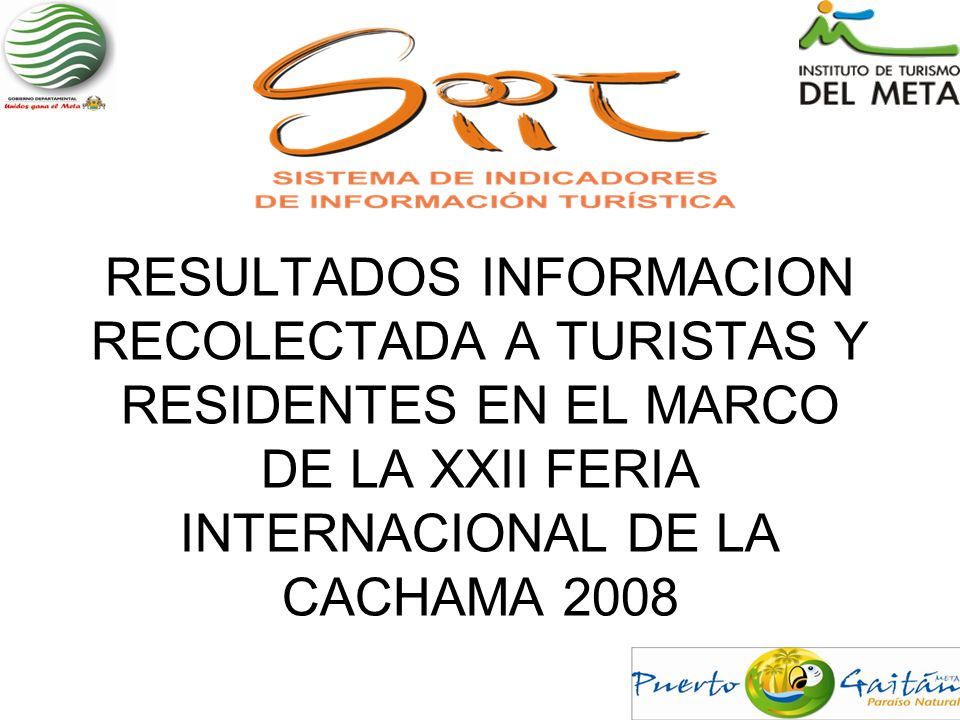 RESULTADOS INFORMACION RECOLECTADA A TURISTAS Y RESIDENTES EN EL MARCO DE LA XXII FERIA INTERNACIONAL DE LA CACHAMA 2008