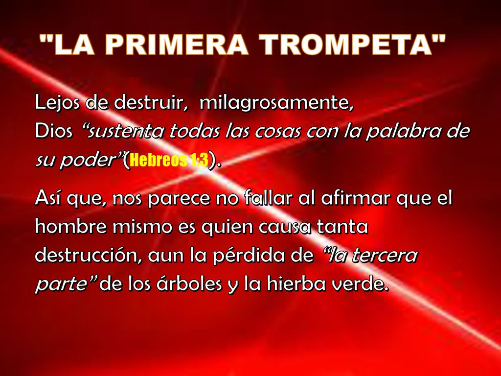 LA PRIMERA TROMPETA Lejos de destruir, milagrosamente, Dios sustenta todas las cosas con la palabra de su poder (Hebreos 1:3).