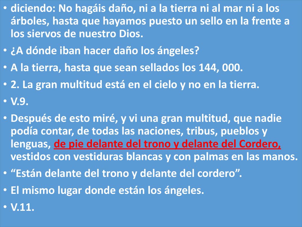 diciendo: No hagáis daño, ni a la tierra ni al mar ni a los árboles, hasta que hayamos puesto un sello en la frente a los siervos de nuestro Dios.
