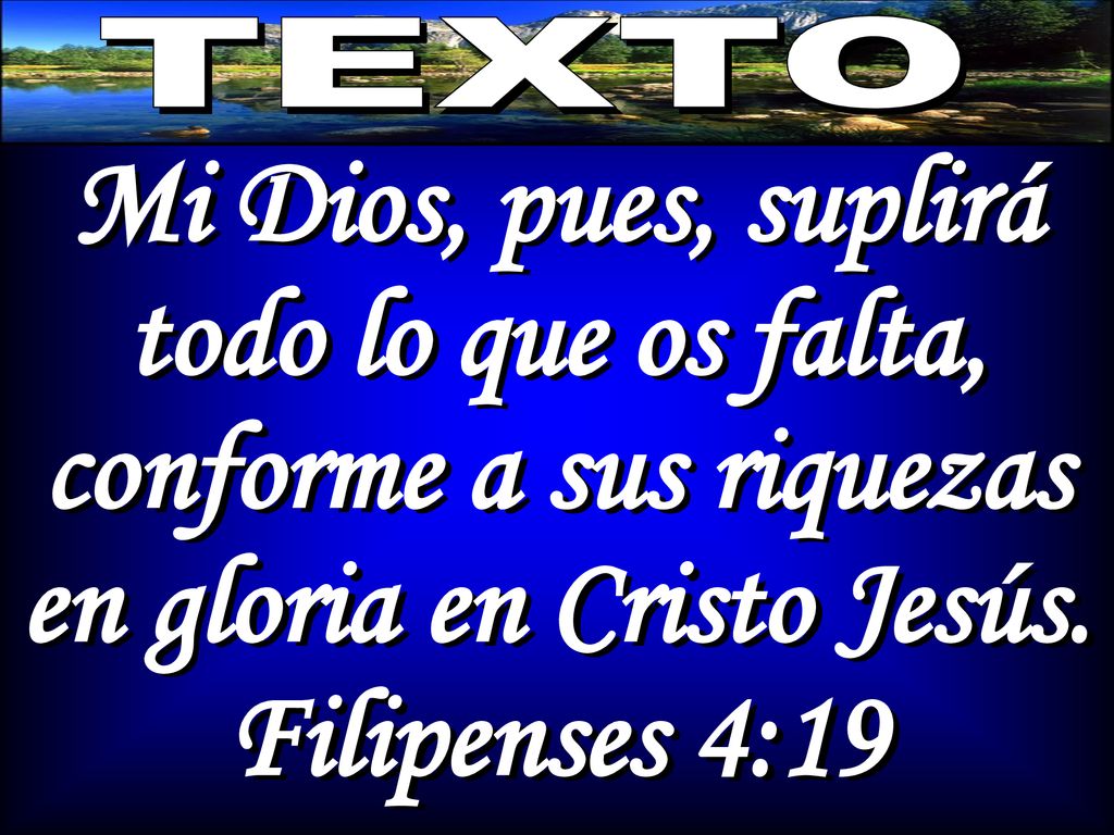 TEXTO Mi Dios, pues, suplirá todo lo que os falta, conforme a sus riquezas en gloria en Cristo Jesús.