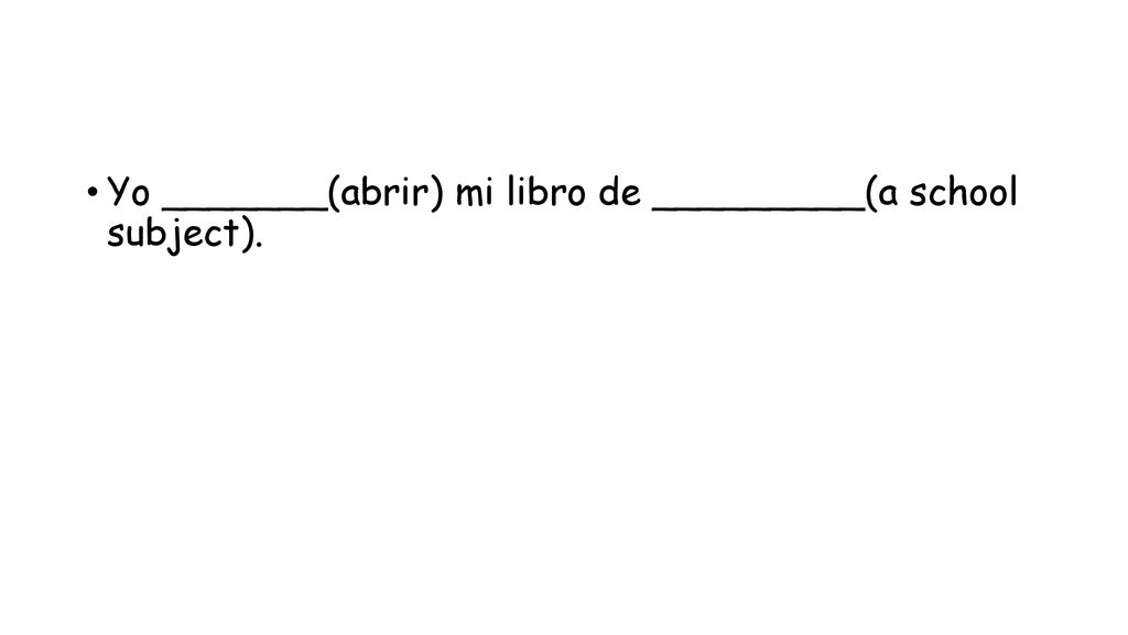 Yo _______(abrir) mi libro de _________(a school subject).