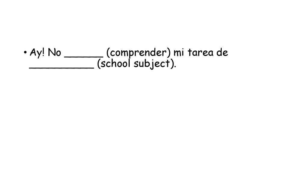 Ay! No ______ (comprender) mi tarea de __________ (school subject).