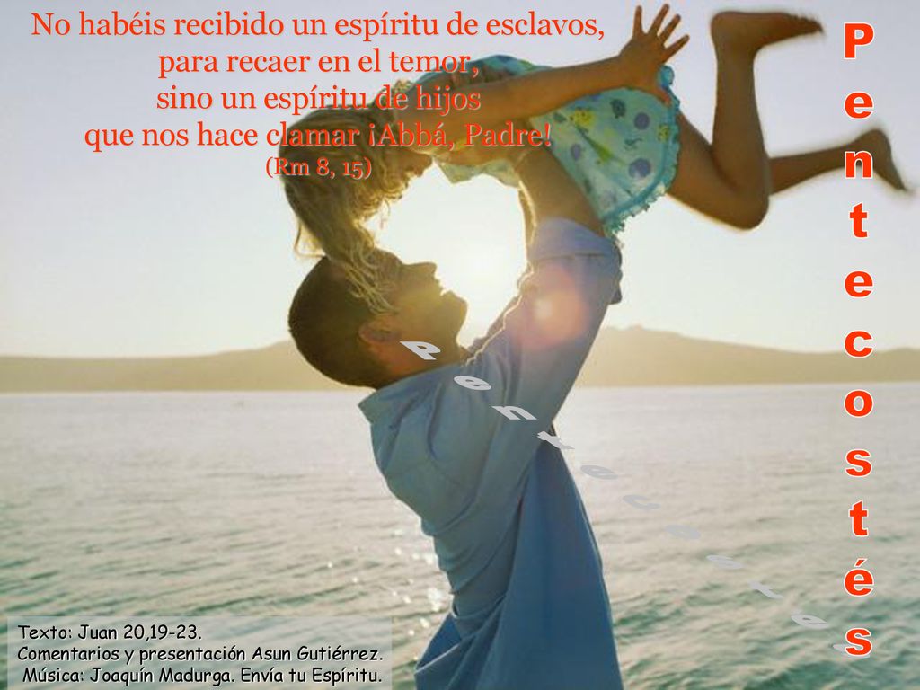 No habéis recibido un espíritu de esclavos, para recaer en el temor, sino un espíritu de hijos que nos hace clamar ¡Abbá, Padre!