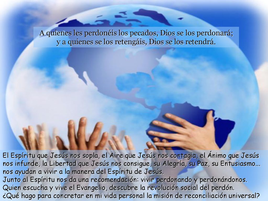 A quienes les perdonéis los pecados, Dios se los perdonará; y a quienes se los retengáis, Dios se los retendrá.