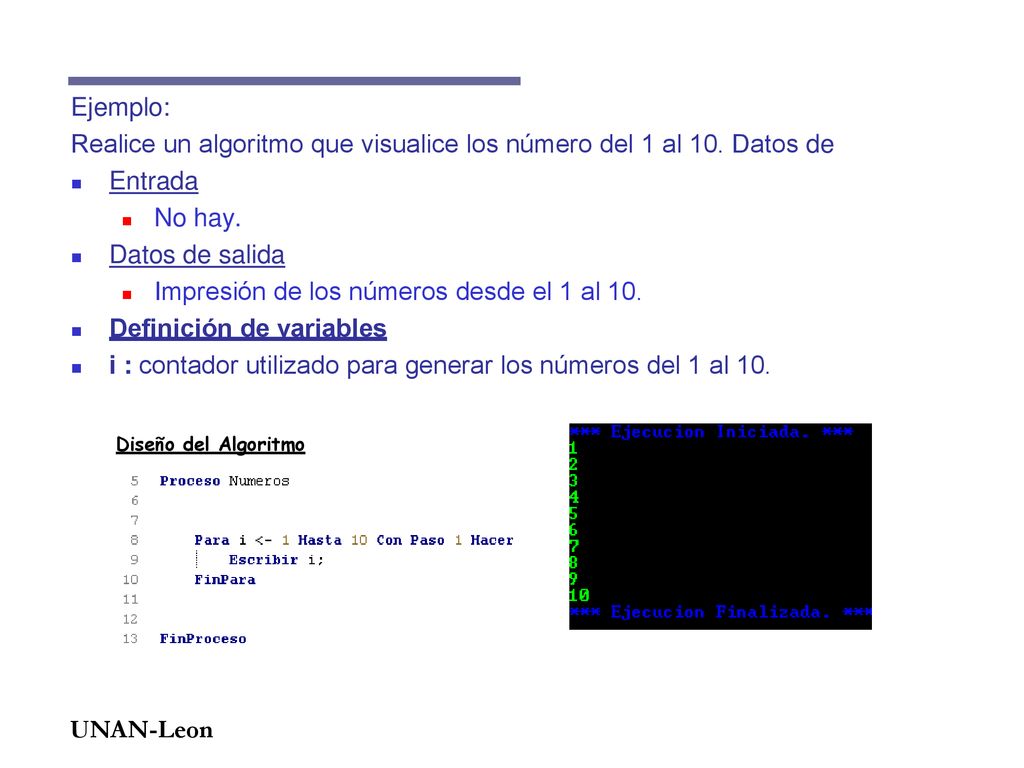 Ejemplo: Realice un algoritmo que visualice los número del 1 al 10. Datos de. Entrada. No hay. Datos de salida.
