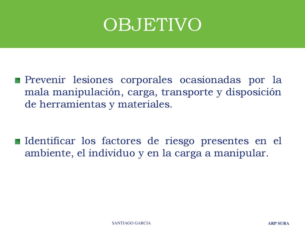 OBJETIVO Prevenir lesiones corporales ocasionadas por la mala manipulación, carga, transporte y disposición de herramientas y materiales.