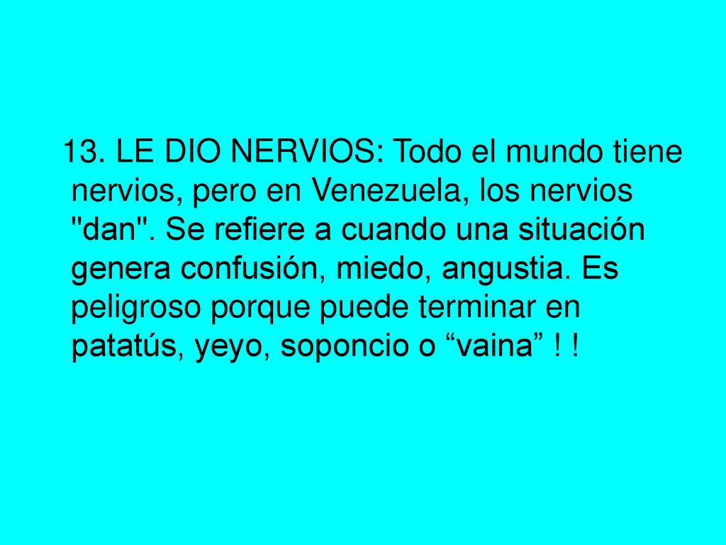 13. LE DIO NERVIOS: Todo el mundo tiene nervios, pero en Venezuela, los nervios dan .