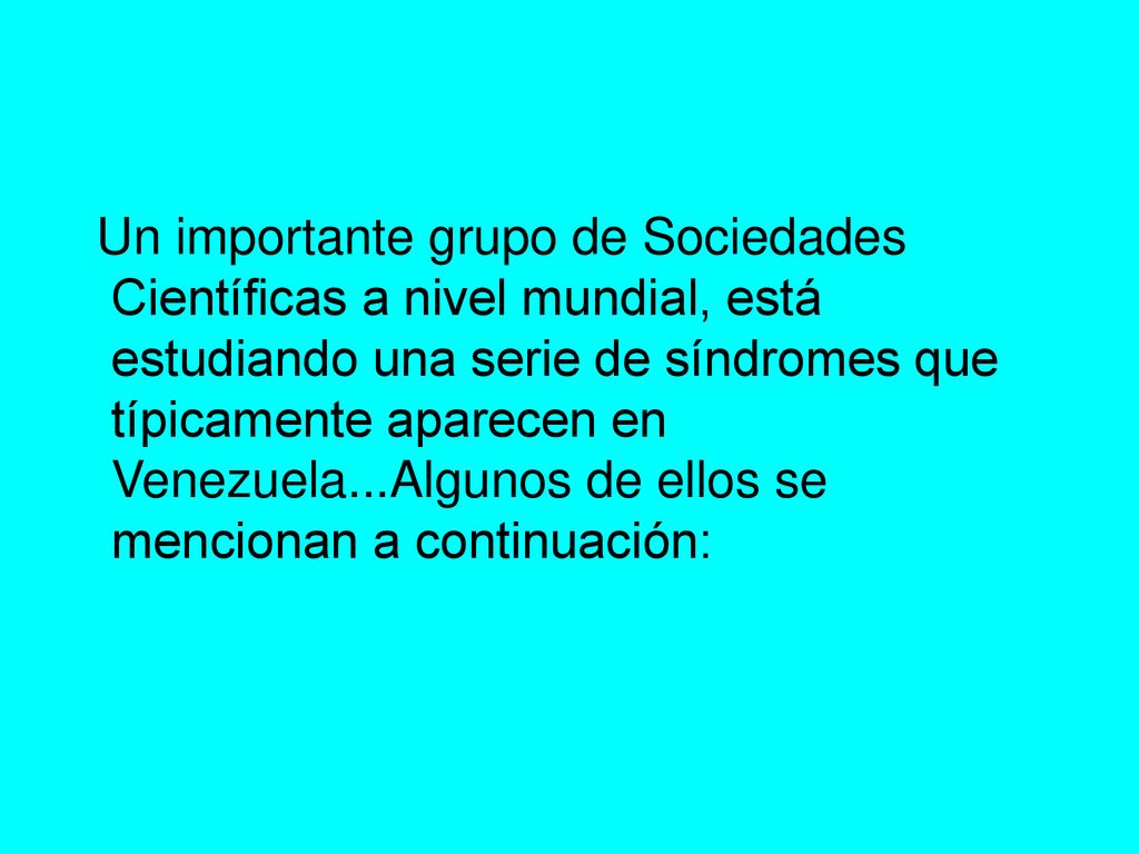 Un importante grupo de Sociedades Científicas a nivel mundial, está estudiando una serie de síndromes que típicamente aparecen en Venezuela...Algunos de ellos se mencionan a continuación: