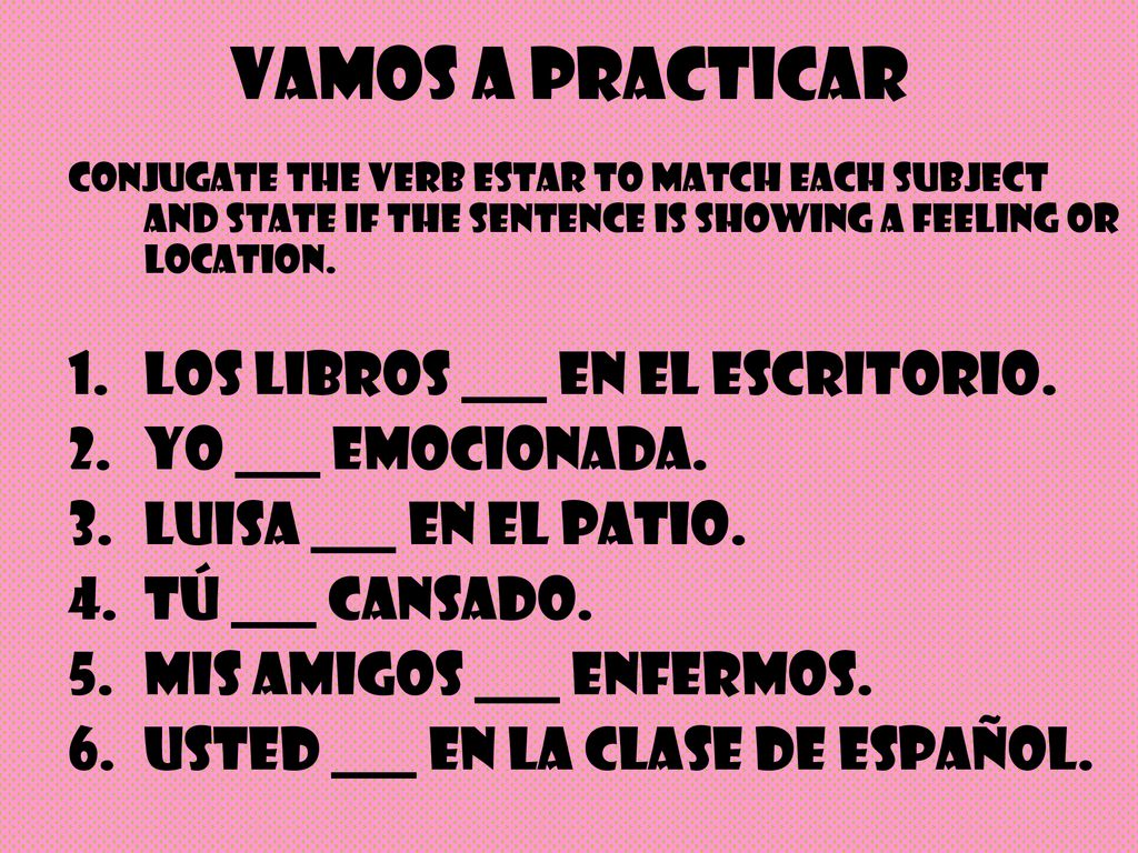 Vamos a practicar Los libros ___ en el escritorio. Yo ___ emocionada.