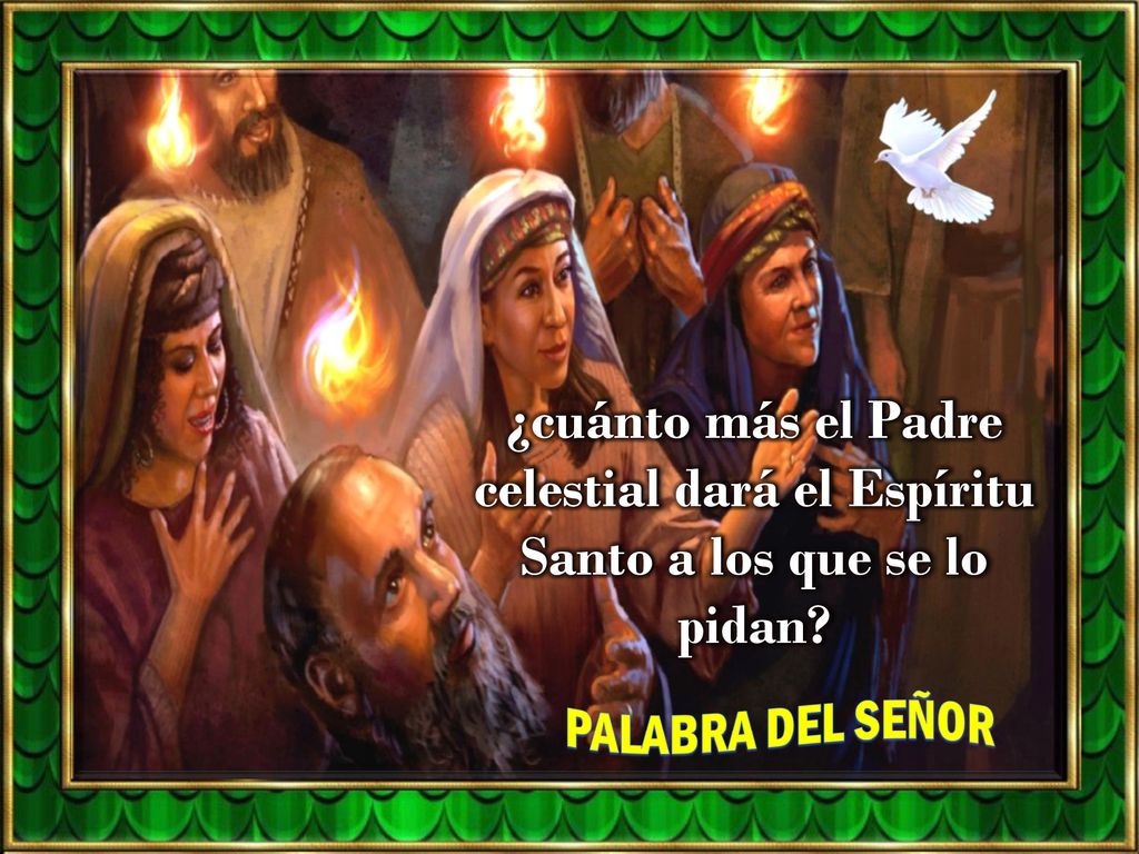 ¿cuánto más el Padre celestial dará el Espíritu Santo a los que se lo pidan