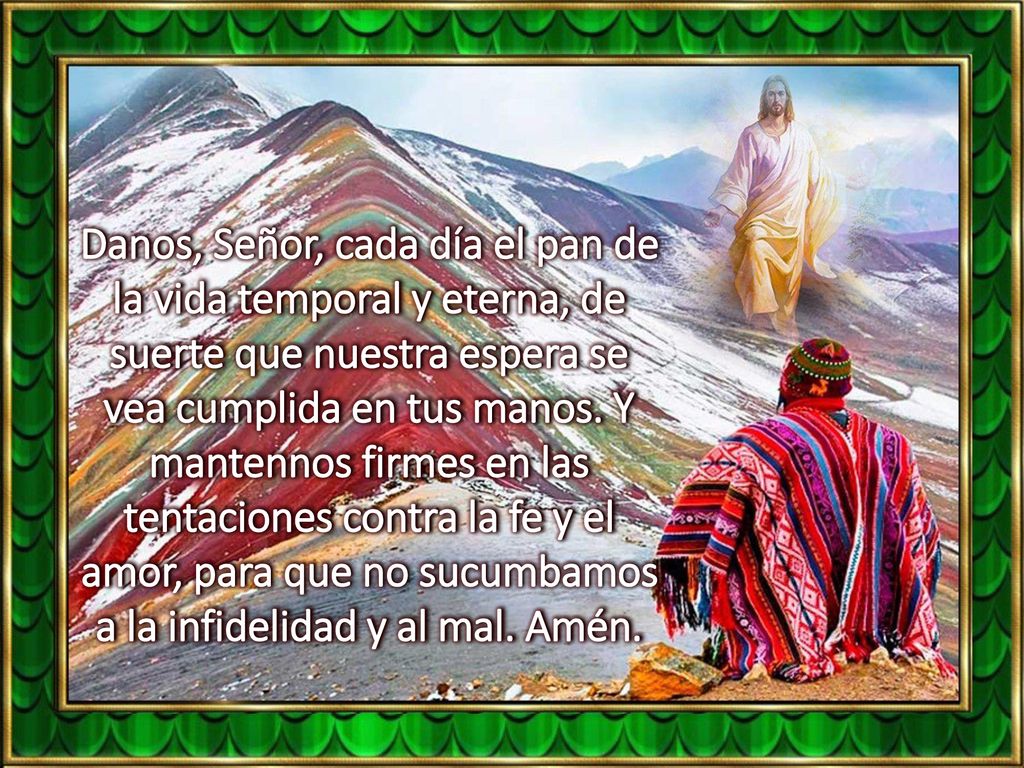 Danos, Señor, cada día el pan de la vida temporal y eterna, de suerte que nuestra espera se vea cumplida en tus manos.