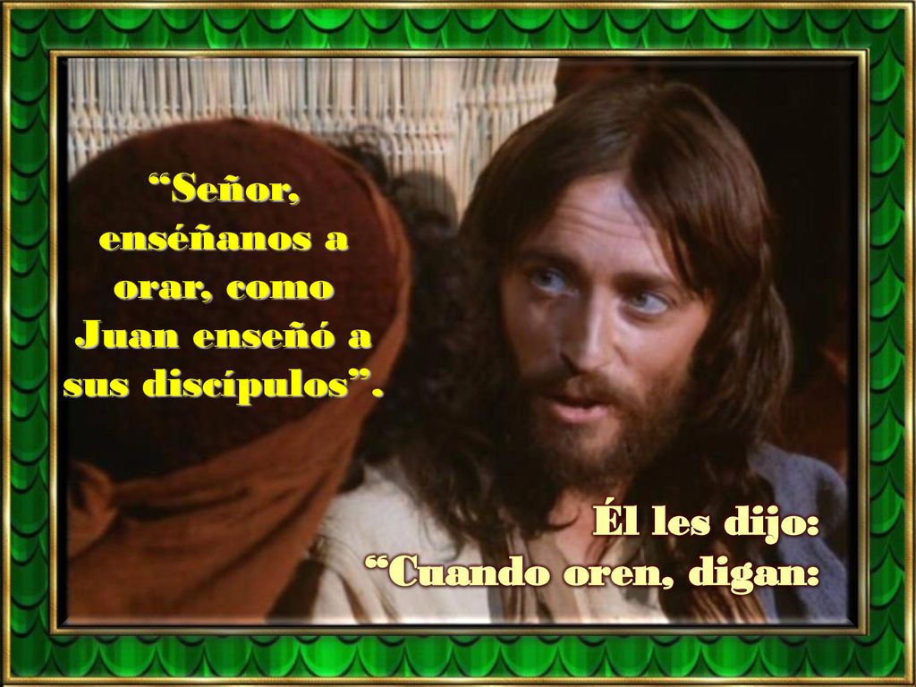 enséñanos a orar, como Juan enseñó a sus discípulos .