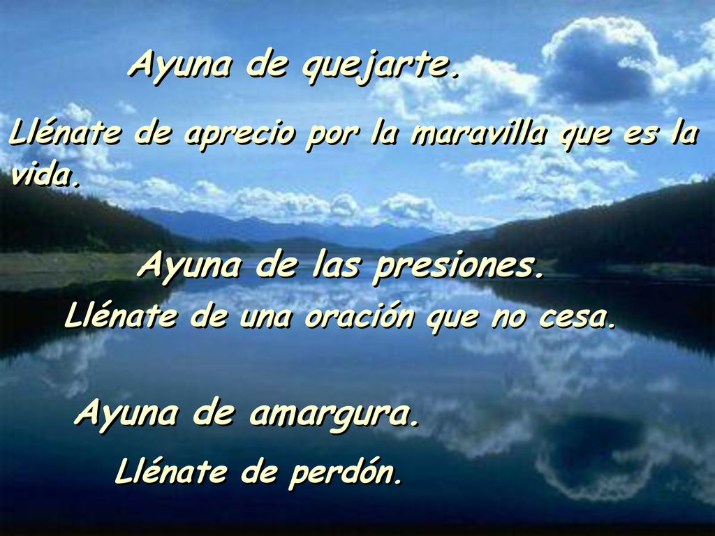Ayuna de quejarte. Ayuna de las presiones. Ayuna de amargura.