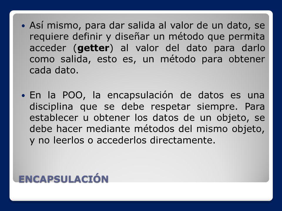 Así mismo, para dar salida al valor de un dato, se requiere definir y diseñar un método que permita acceder (getter) al valor del dato para darlo como salida, esto es, un método para obtener cada dato.