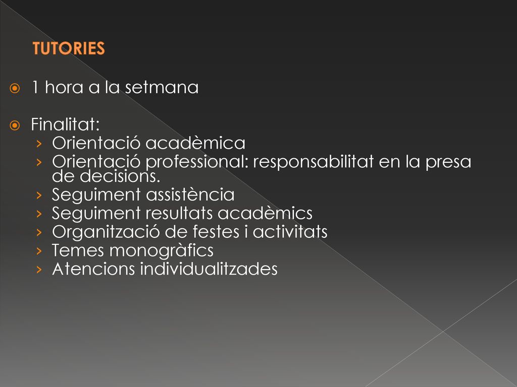 TUTORIES 1 hora a la setmana. Finalitat: Orientació acadèmica. Orientació professional: responsabilitat en la presa de decisions.