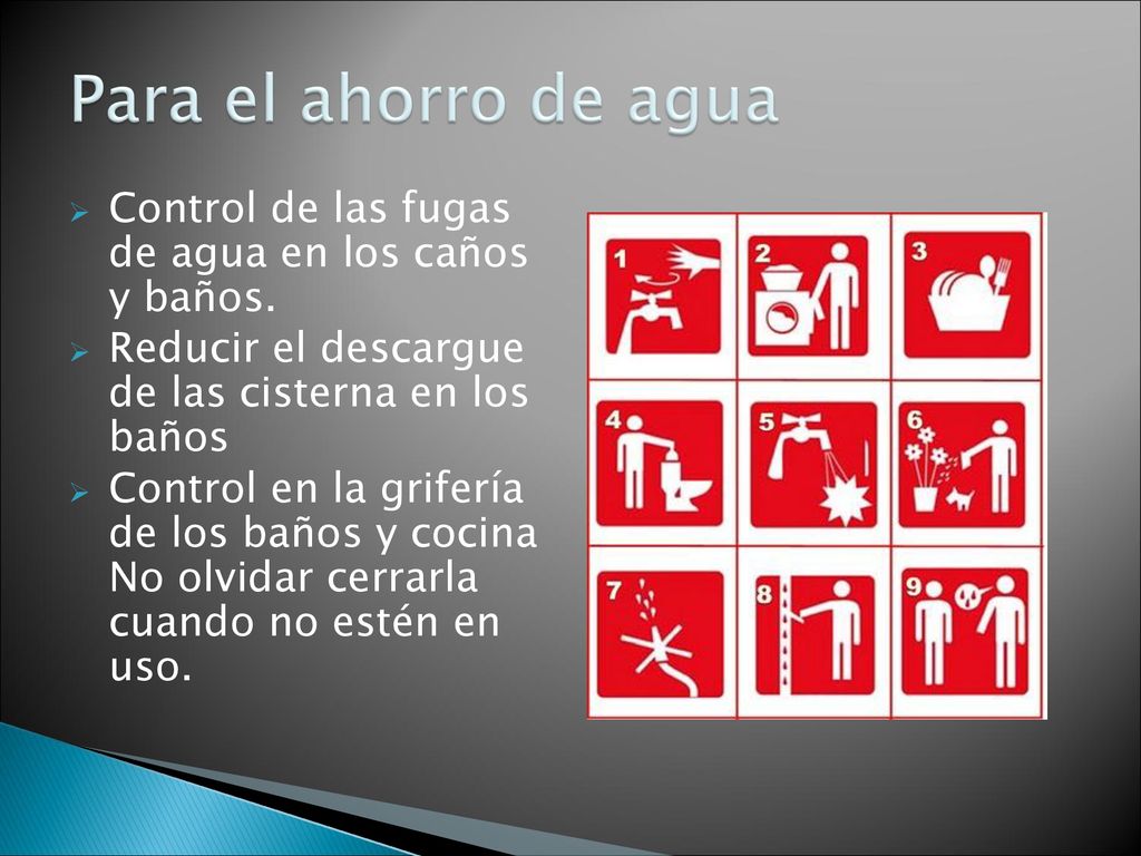 Para el ahorro de agua Control de las fugas de agua en los caños y baños. Reducir el descargue de las cisterna en los baños.
