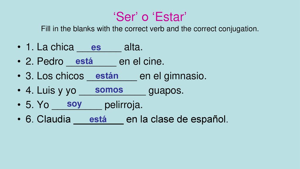 ‘Ser’ o ‘Estar’ Fill in the blanks with the correct verb and the correct conjugation.