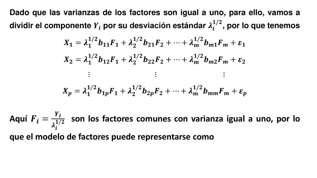Dado que las varianzas de los factores son igual a uno, para ello, vamos a dividir el componente 𝒀 𝒊 por su desviación estándar 𝝀 𝒊 𝟏/𝟐 , por lo que tenemos