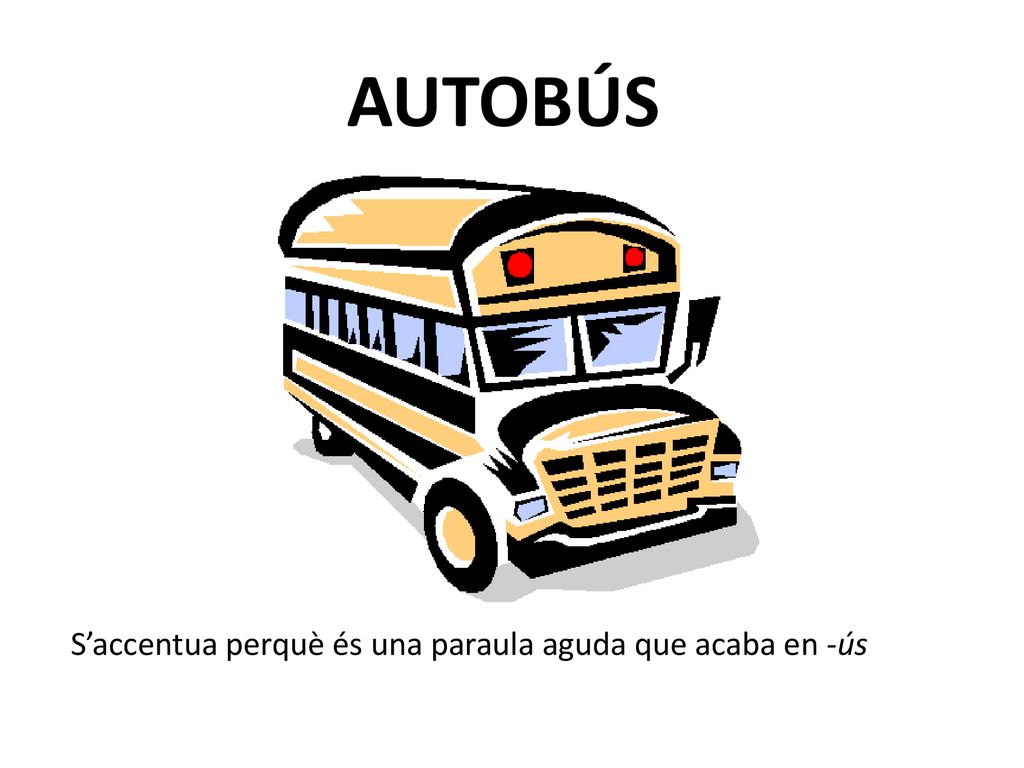 AUTOBÚS S’accentua perquè és una paraula aguda que acaba en -ús