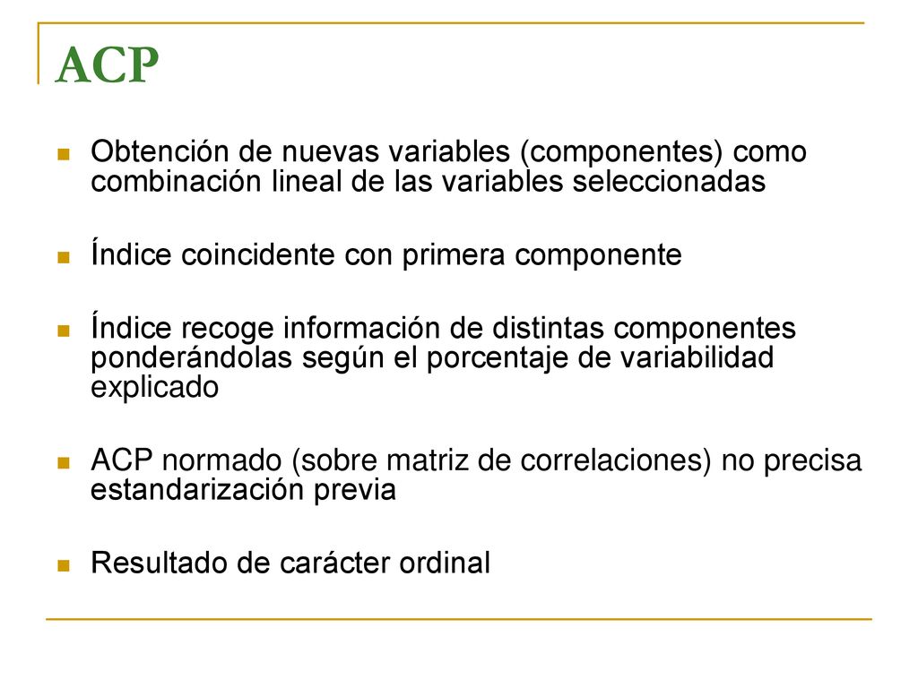 ACP Obtención de nuevas variables (componentes) como combinación lineal de las variables seleccionadas.