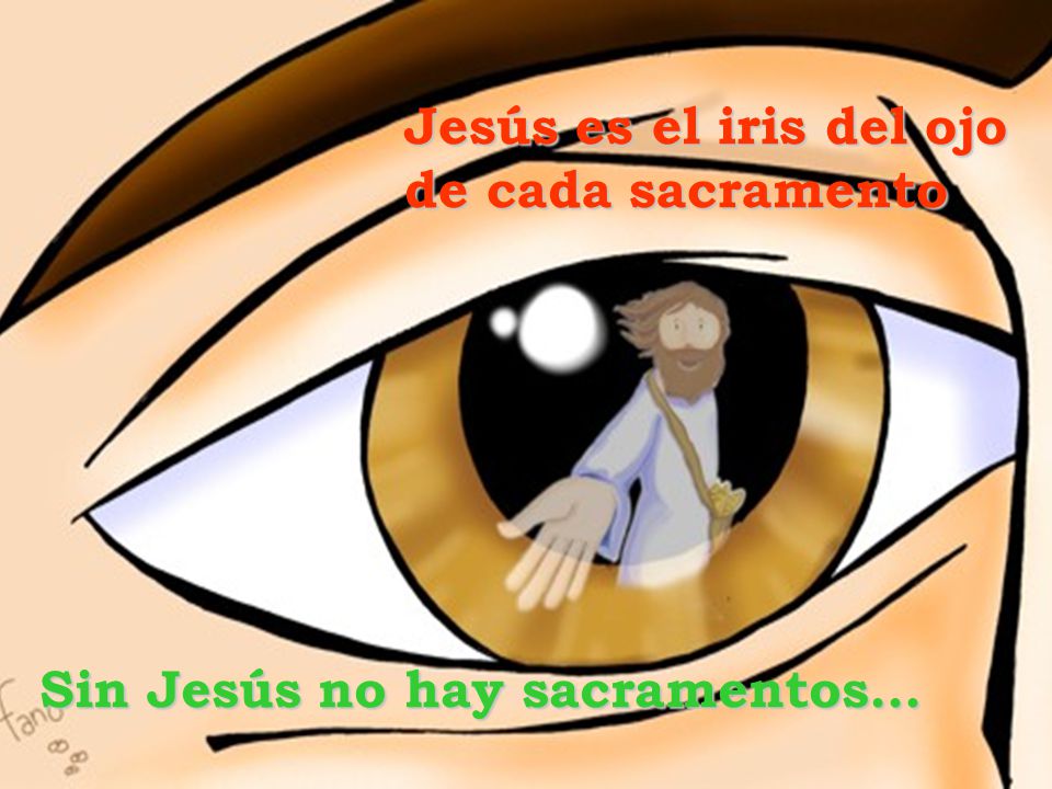 Jesús es el iris del ojo de cada sacramento Sin Jesús no hay sacramentos…