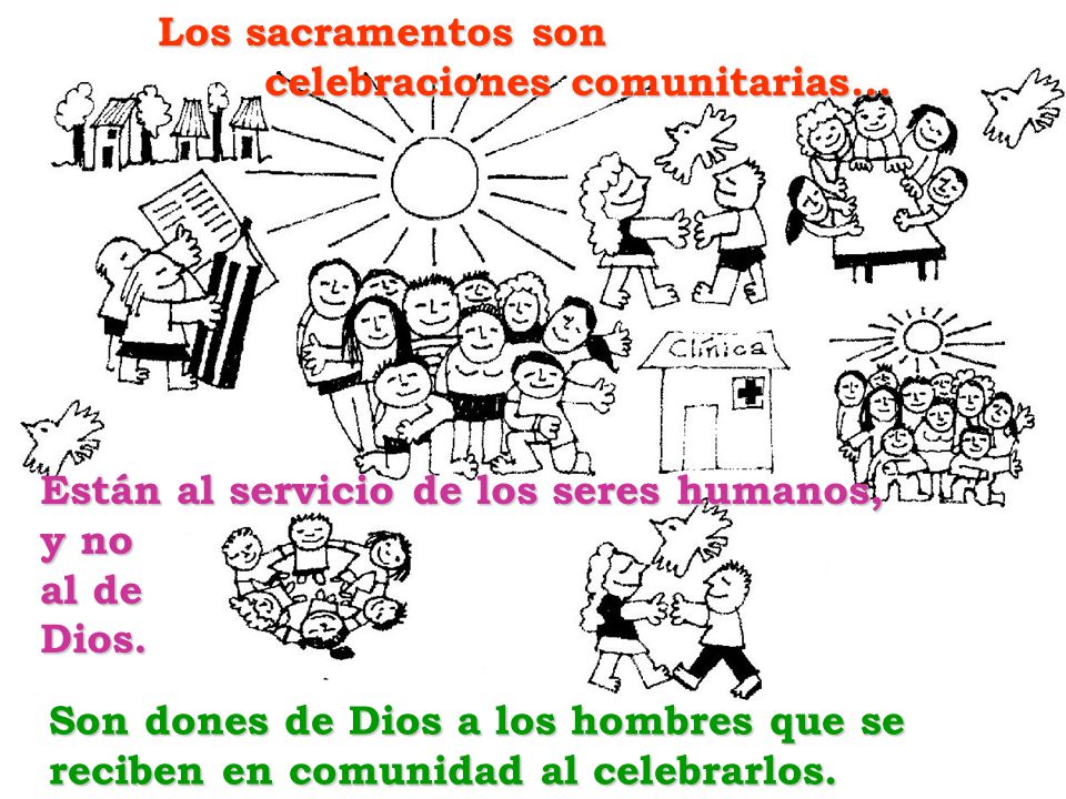 Los sacramentos son celebraciones comunitarias… Están al servicio de los seres humanos, y no. al de.